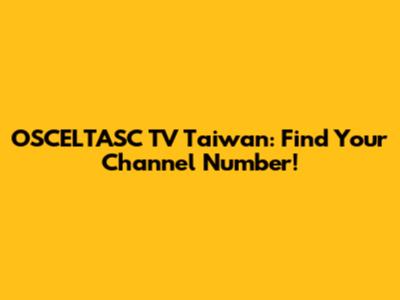 OSCELTASC TV Taiwan: Find Your Channel Number!