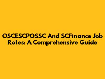 OSCESCPOSSC And SCFinance Job Roles: A Comprehensive Guide