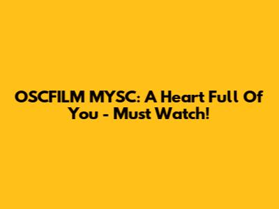 OSCFILM MYSC: A Heart Full Of You - Must Watch!