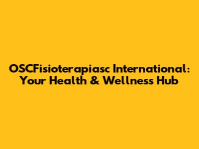 OSCFisioterapiasc International: Your Health & Wellness Hub