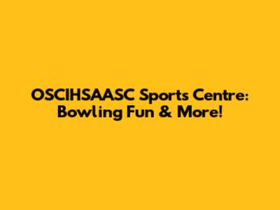 OSCIHSAASC Sports Centre: Bowling Fun & More!