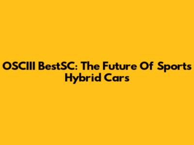 OSCIII BestSC: The Future Of Sports Hybrid Cars