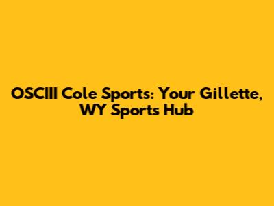 OSCIII Cole Sports: Your Gillette, WY Sports Hub