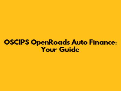 OSCIPS OpenRoads Auto Finance: Your Guide