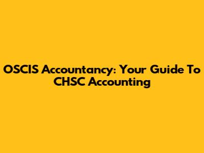 OSCIS Accountancy: Your Guide To CHSC Accounting