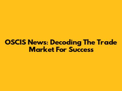 OSCIS News: Decoding The Trade Market For Success
