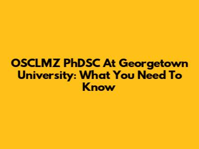 OSCLMZ PhDSC At Georgetown University: What You Need To Know