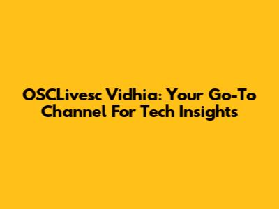 OSCLivesc Vidhia: Your Go-To Channel For Tech Insights