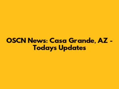 OSCN News: Casa Grande, AZ - Today's Updates