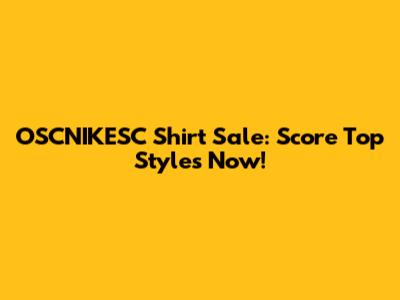 OSCNIKESC Shirt Sale: Score Top Styles Now!