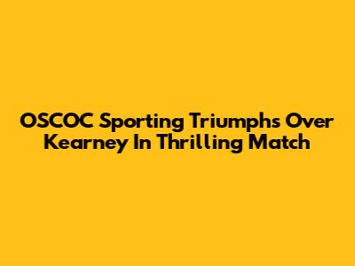 OSCOC Sporting Triumphs Over Kearney In Thrilling Match