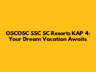 OSCOSC SSC SC Resorts KAP 4: Your Dream Vacation Awaits