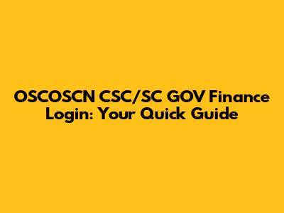 OSCOSCN CSC/SC GOV Finance Login: Your Quick Guide