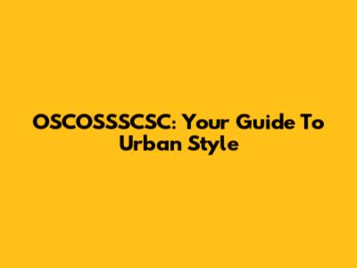 OSCOSSSCSC: Your Guide To Urban Style
