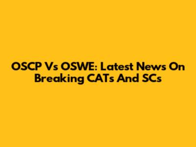 OSCP Vs OSWE: Latest News On Breaking CATs And SCs