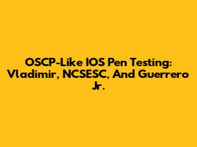OSCP-Like IOS Pen Testing: Vladimir, NCSESC, And Guerrero Jr.