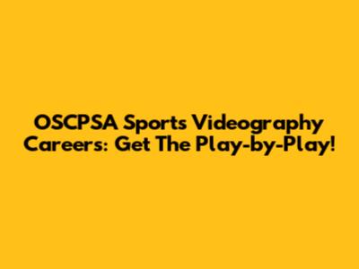 OSCPSA Sports Videography Careers: Get The Play-by-Play!