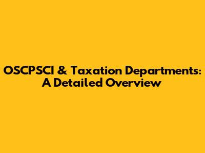 OSCPSCI & Taxation Departments: A Detailed Overview