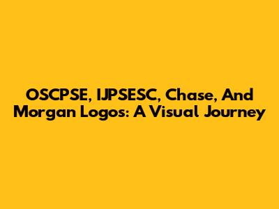 OSCPSE, IJPSESC, Chase, And Morgan Logos: A Visual Journey