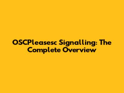 OSCPleasesc Signalling: The Complete Overview