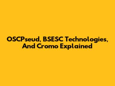 OSCPseud, BSESC Technologies, And Cromo Explained