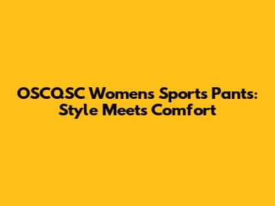 OSCQSC Women's Sports Pants: Style Meets Comfort