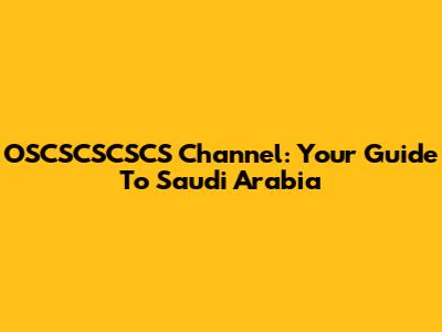 OSCSCSCSCS Channel: Your Guide To Saudi Arabia