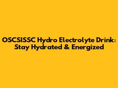 OSCSISSC Hydro Electrolyte Drink: Stay Hydrated & Energized