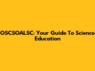 OSCSOALSC: Your Guide To Science Education