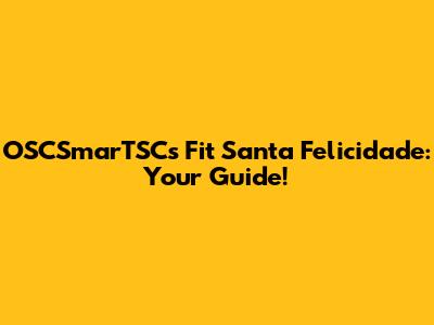 OSCSmarTSCs Fit Santa Felicidade: Your Guide!