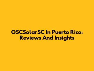 OSCSolarSC In Puerto Rico: Reviews And Insights
