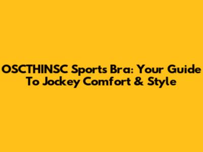 OSCTHINSC Sports Bra: Your Guide To Jockey Comfort & Style
