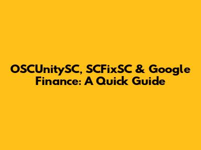 OSCUnitySC, SCFixSC & Google Finance: A Quick Guide