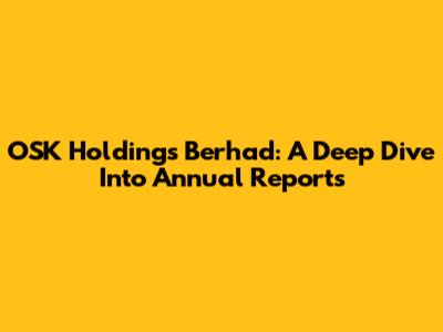 OSK Holdings Berhad: A Deep Dive Into Annual Reports