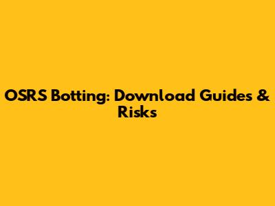OSRS Botting: Download Guides & Risks