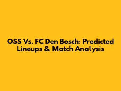 OSS Vs. FC Den Bosch: Predicted Lineups & Match Analysis