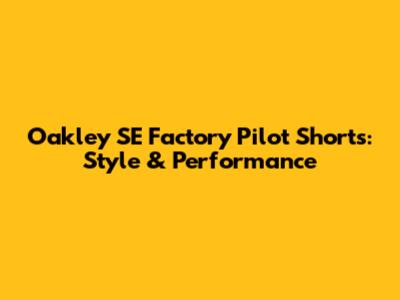 Oakley SE Factory Pilot Shorts: Style & Performance