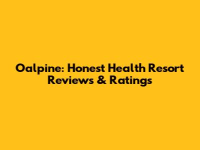 Oalpine: Honest Health Resort Reviews & Ratings
