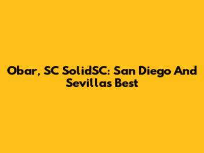 Obar, SC SolidSC: San Diego And Sevilla's Best
