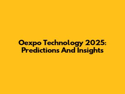 Oexpo Technology 2025: Predictions And Insights