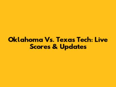 Oklahoma Vs. Texas Tech: Live Scores & Updates