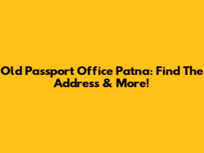 Old Passport Office Patna: Find The Address & More!