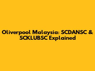 Oliverpool Malaysia: SCDANSC & SCKLUBSC Explained