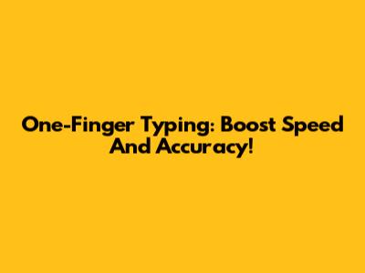 One-Finger Typing: Boost Speed And Accuracy!