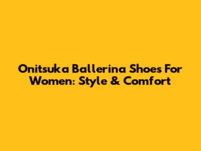 Onitsuka Ballerina Shoes For Women: Style & Comfort