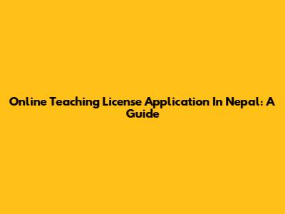 Online Teaching License Application In Nepal: A Guide