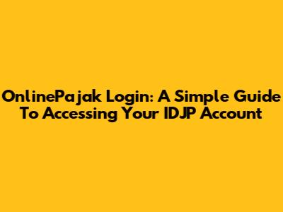 OnlinePajak Login: A Simple Guide To Accessing Your IDJP Account