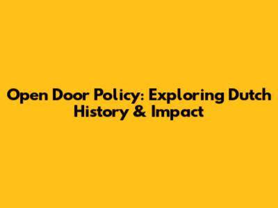 Open Door Policy: Exploring Dutch History & Impact