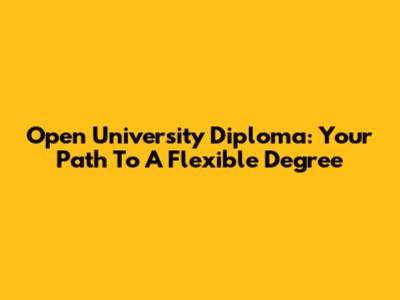 Open University Diploma: Your Path To A Flexible Degree