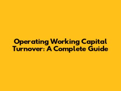Operating Working Capital Turnover: A Complete Guide